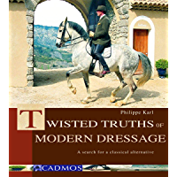 Twisted Truths of Modern Dressage: A search for a classical alternative (Horses) (English Edition)